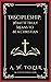 Discipleship: What It Truly Means to Be a Christian-Collected Insights from A. W. Tozer
