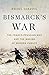 Bismarck's War: The Franco-Prussian War and the Making of Modern Europe