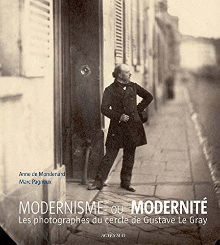 Modernisme ou modernité: Les photographes du cercle de Gustave Le Gray (Hardcover)
