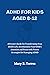 ADHD FOR KIDS AGED 8-12: A Parent's Guide for Transforming Your Child's Life, Revolutionize Your Child's Attention and Focus with Proven Strategies for Managing ADHD