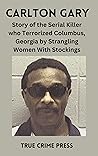 Carlton Gary : Story of the Serial Killer who Terrorized Columbus, Georgia by Strangling Women With Stockings