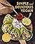 Simple and Delicious Vegan: 100 Vegan + Gluten-Free Recipes Created by ElaVegan