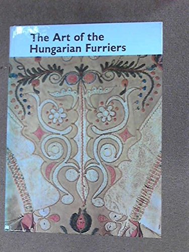 The Art of the Hungarian Furriers (Hungarian Folk Art)