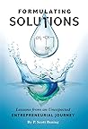Formulating Solutions: Lessons from an Unexpected Entrepreneurial Journey Formulating Solutions: Lessons from an Unexpected Entrepreneurial Journey