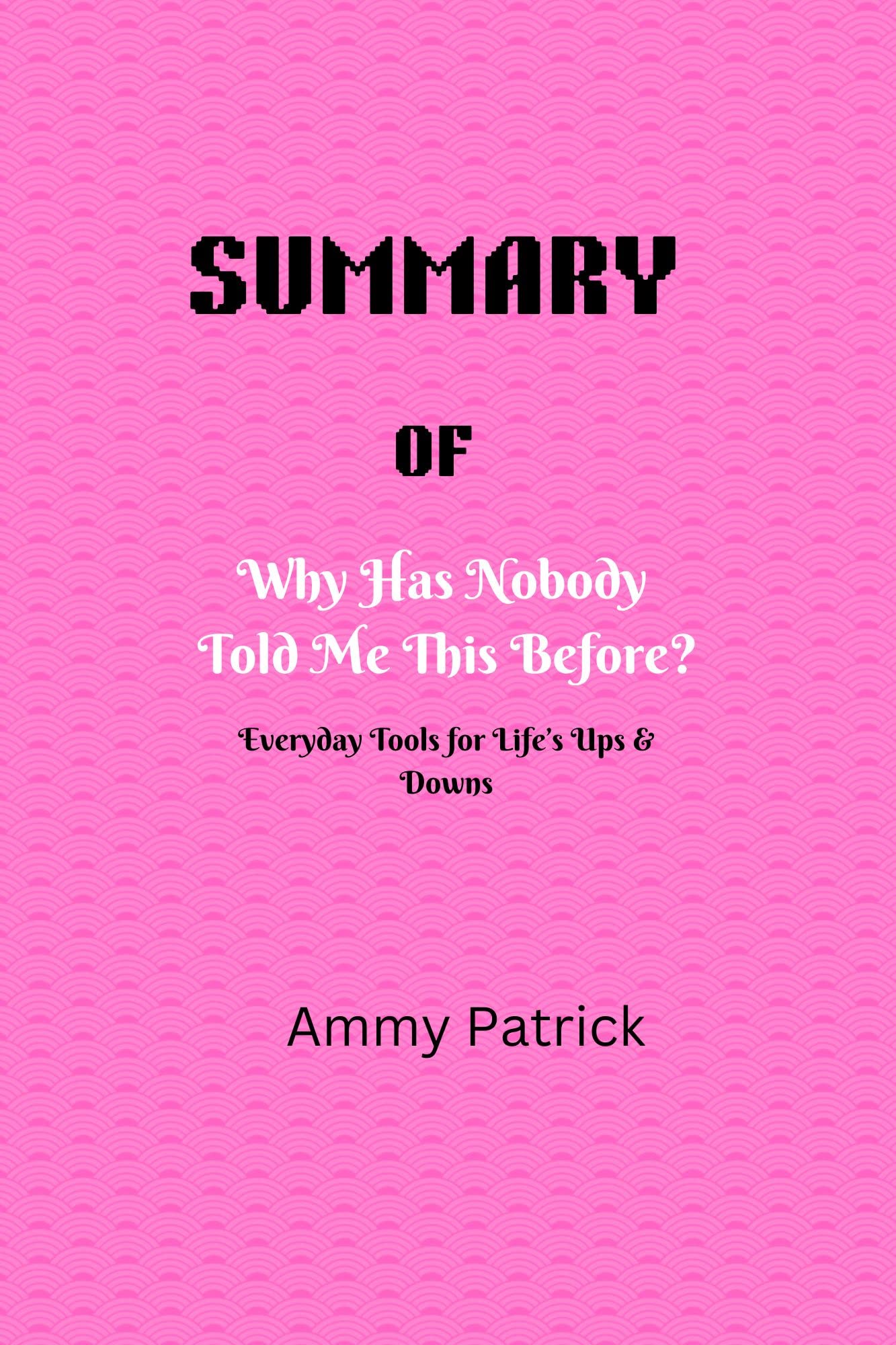 THE SUMMARY OF Why Has Nobody Told Me This Before?: Everyday Tools for Life’s Ups & Downs By Julie Smith (Kindle Edition)