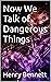 Now We Talk of Dangerous Th...
