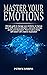Master your emotions: Ultimate guide to manage your emotions, to improve social skills, end procrastination, overcome shyness, anxiety and depression. How to build a strong self-esteem.