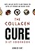 The Collagen Cure Diet Cookbook: Simple and Easy Recipes to Look Younger, Feel Better, Get Stronger, and Recover Faster (Whole Body Fix)