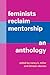 Feminists Reclaim Mentorship by Nancy K Miller
