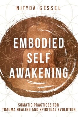 Embodied Self Awakening: Somatic Practices for Trauma Healing and Spiritual Evolution (Paperback)