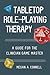 Tabletop Role-Playing Therapy: A Guide for the Clinician Game Master