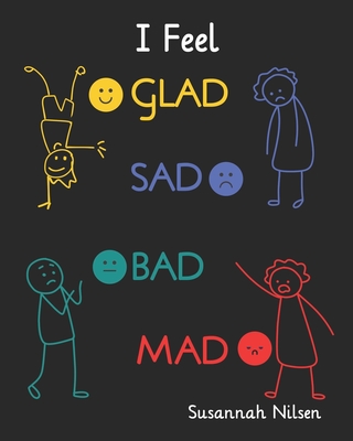 I Feel Glad, Sad, Bad, Mad: Emotions and Feelings for 5 to 8 year olds. (Thoughts, Feelings and Emotions.)