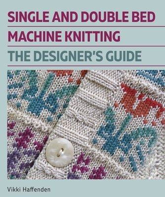 Single and Double Bed Machine Knitting: The Designers Guide (Kindle Edition)
