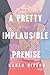 A Pretty Implausible Premise by Karen Rivers A Pretty Implausible Premise by Karen Rivers