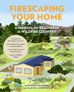Firescaping Your Home: A Manual for Readiness in Wildfire Country