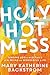 Holy Hot Mess: Finding God in the Details of this Weird and Wonderful Life