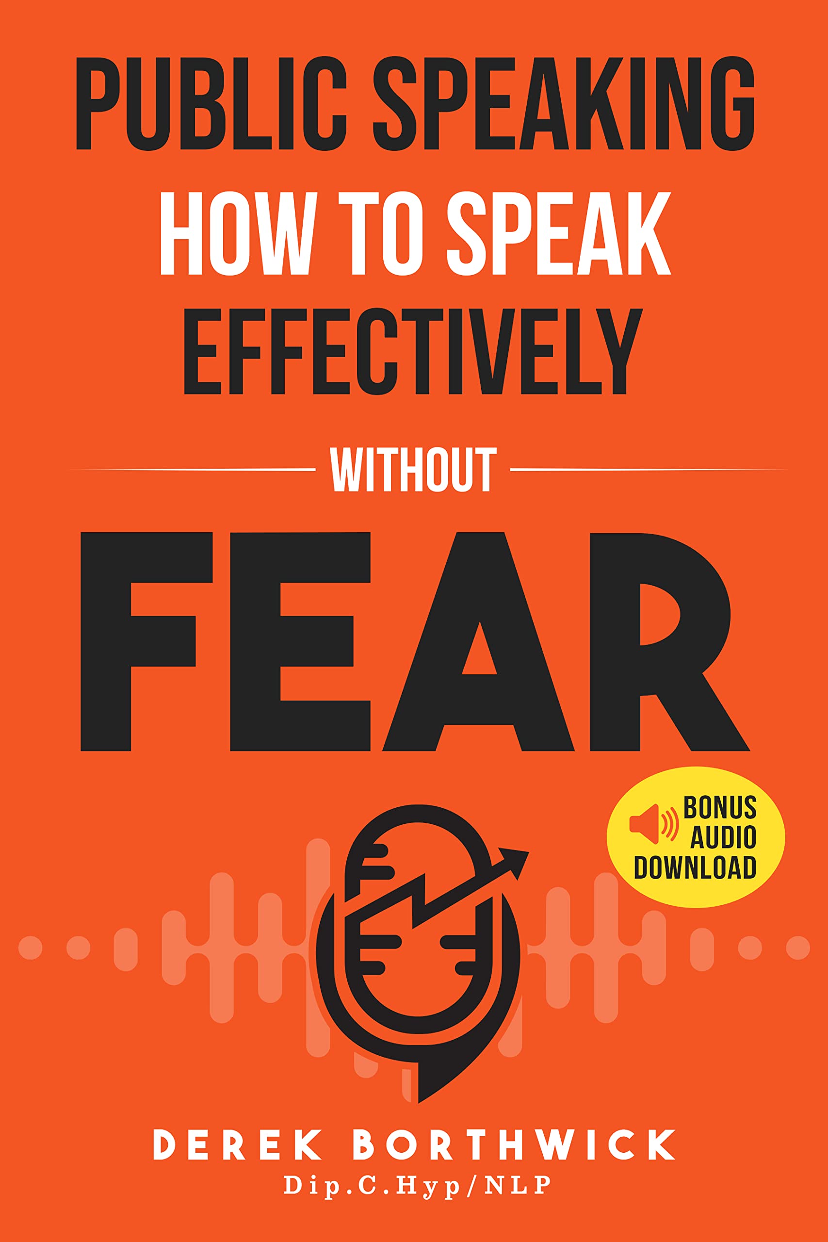 Public Speaking How To Speak Effectively Without Fear: The Secret To Highly Effective Speaking & Presentation Skills In Personal, Sales & Business Communication & How To Develop Self Confidence (Kindle Edition)