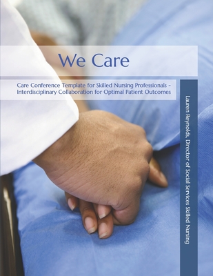We Care: Care Conference Template for Skilled Nursing Professionals (Skilled Nursing Facility Toolkit)