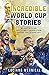 Incredible World Cup Stories: Wildest Tales and Most Dramatic Moments from Uruguay 1930 to Qatar 2022