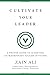Cultivate Your Leader by Zain Ali