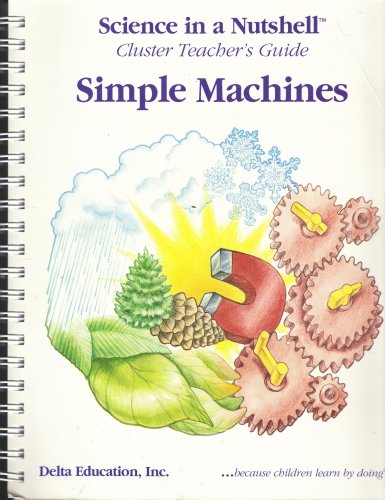 Simple Machines, Science in a Nutshell, Cluster Teacher's Guide (Including the following Science in a Nutshell Titles: clever levers, gears at work, pulley power, wheels at work, work: plane & simple)