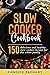 Slow Cooker Cookbook: 150 delicious and healthy slow cooker recipes for the whole family