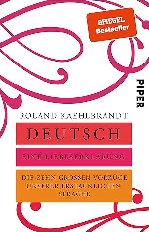 Deutsch – Eine Liebeserklärung: Die zehn großen Vorzüge unserer erstaunlichen Sprache (German Edition)