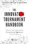 The Innovation Tournament Handbook: A Step-by-Step Guide to Finding Exceptional Solutions to Any Challenge The Innovation Tournament Handbook: A Step-by-Step Guide to Finding Exceptional Solutions to Any Challenge