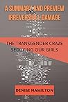 A SUMMARY AND PREVIEW:IRREVERSIBLE DAMAGE: THE TRANSGENDER CRAZE SEDUCING OUR GIRLS