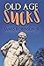 Old Age Sucks by James Robinson Jr.