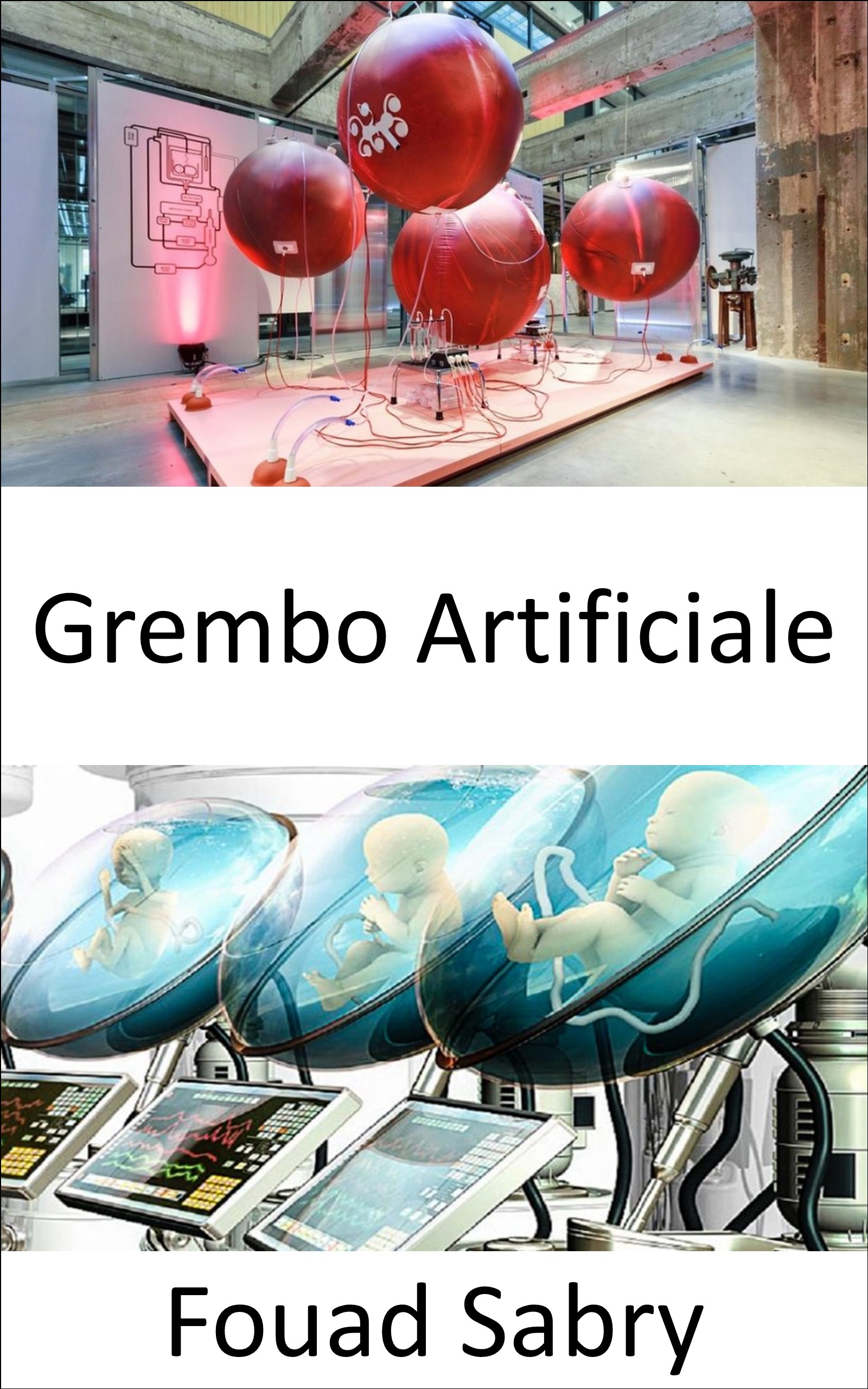 Grembo Artificiale: L'era dell'utero artificiale è sull'orlo e il mondo di Matrix è iniziato (Tecnologie Emergenti In Medicina [Italian], #1)