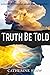 TRUTH BE TOLD: A GUIDE TO HEALING MIND, BODY AND SPIRIT