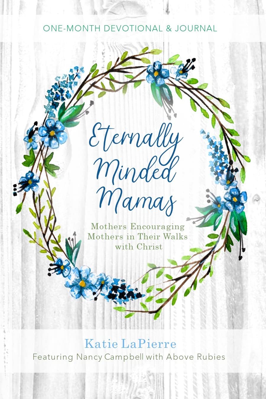 Eternally Minded Mamas One-Month Devotional and Journal: Mothers Encouraging Mothers in Their Walks with Christ (Kindle Edition)