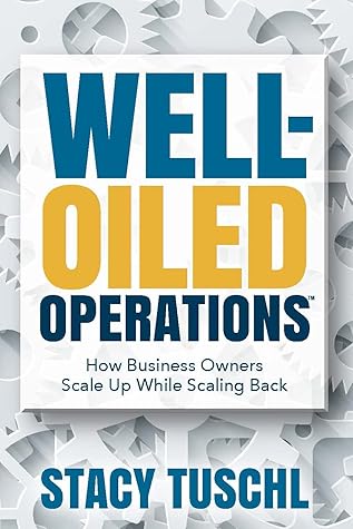 Well-Oiled OperationsTM: How Business Owners Scale up While Scaling Back