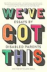 Book cover for We’ve Got This: essays by disabled parents