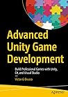Advanced Unity Game Development: Build Professional Games with Unity, C#, and Visual Studio Advanced Unity Game Development: Build Professional Games with Unity, C#, and Visual Studio