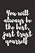 You will always be the best, just trust yourself by Josh Peter