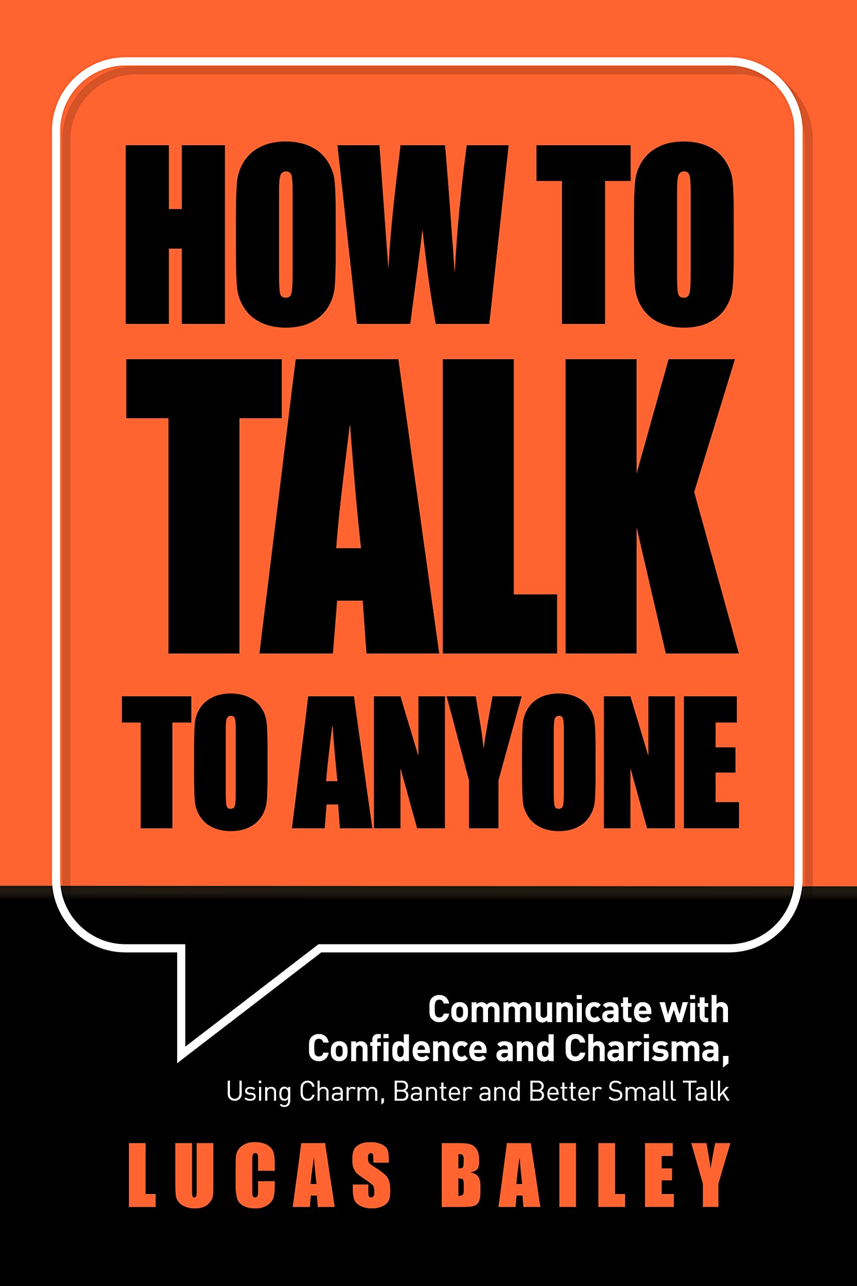 How to Talk to Anyone: Communicate with Confidence and Charisma, Using Charm, Banter and Better Small Talk (How to Read People Like a Book)