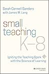 Small Teaching K-8: Igniting the Teaching Spark with the Science of Learning