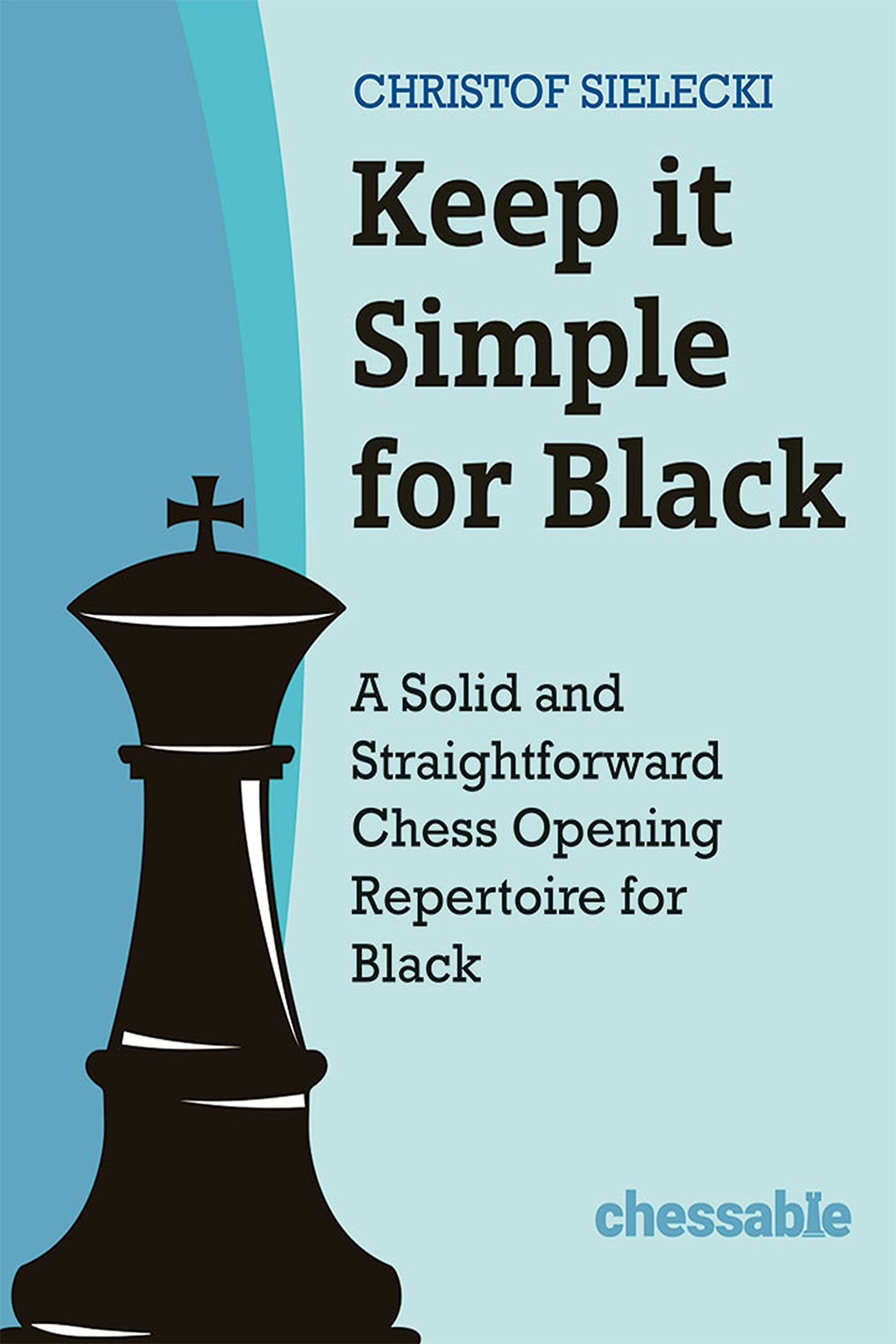 Keep it Simple for Black: A Solid and Straightforward Chess Opening Repertoire for Black (Hardcover)