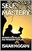 SELF MASTERY: MAXIMIZE YOUR FULLEST POTENTIAL AND TRANSFORM YOUR LIFE