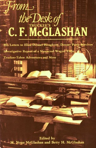From The Desk of Truckee's C.F. McGlashan: His Letters to Eliza Donner Houghton, Donner Party Survivor, Investigative Report of a Massacred Wagon Train, Truckee Tahoe Adventures and More