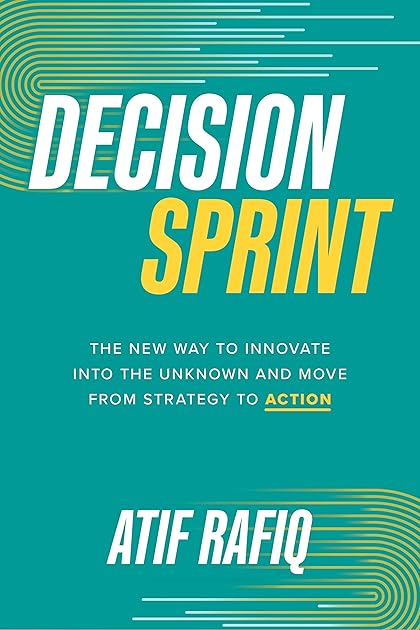 Decision Sprint: The New Way to Innovate into the Unknown and Move from Strategy to Action