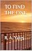 To Find The One by R. A. Yates