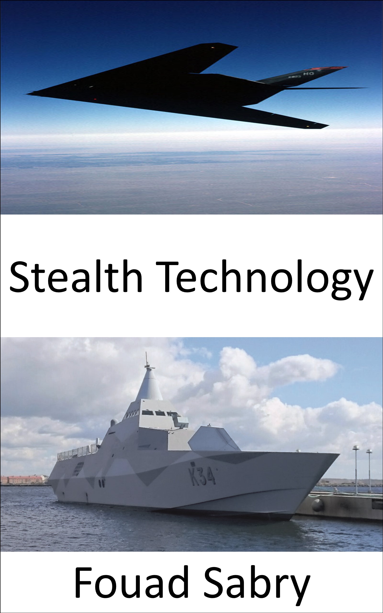 Stealth Technology: Making personnel, aircraft, ships, submarines, missiles, satellites, and ground vehicles invisible to radar, infrared, sonar and any detection methods (Emerging Technologies in Military, #14)