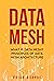 Data Mesh: What Is Data Mesh? Principles of Data Mesh Architecture