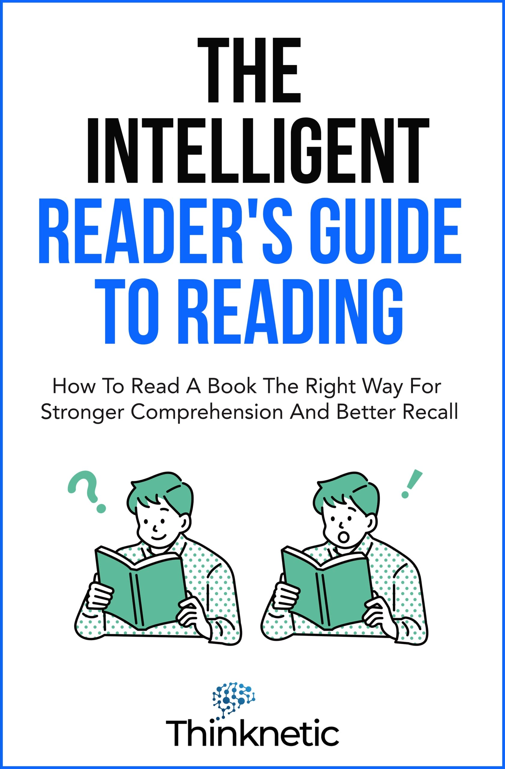 The Intelligent Reader’s Guide to Reading: How to Read a Book the Right Way for Stronger Comprehension and Better Recall (Self-Learning Mastery)