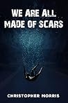 We Are All Made of Scars We Are All Made of Scars