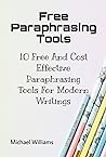 Free Paraphrasing Tools: 10 Free And Cost Effective Paraphrasing Tools For Modern Writings