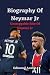 Biography Of Neymar Jr by EDMUND AUSTIN Biography Of Neymar Jr by EDMUND AUSTIN